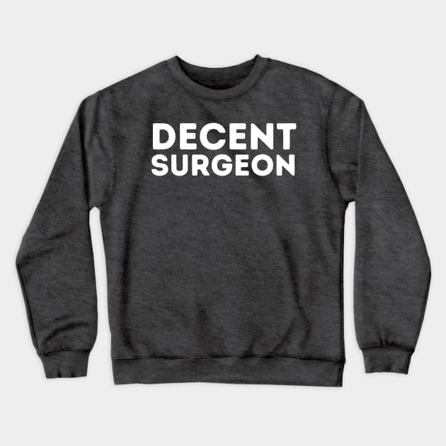 DECENT Surgeon | Funny Surgeon, Mediocre Occupation Joke Crewneck Sweatshirt by blueduckstuff